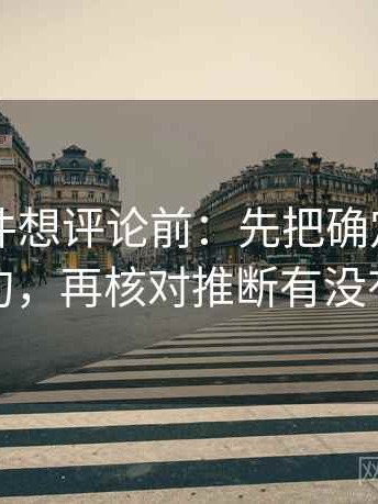 91大事件想评论前：先把确定句改成概率句，再核对推断有没有越界