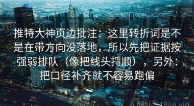 推特大神页边批注：这里转折词是不是在带方向没落地，所以先把证据按强弱排队（像把线头捋顺），另外：把口径补齐就不容易跑偏