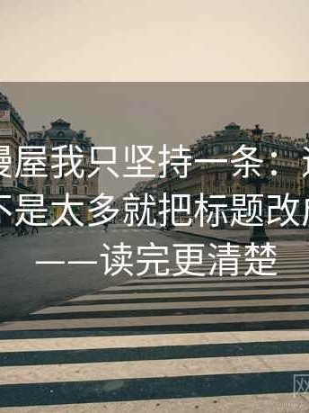 关于韩漫屋我只坚持一条：遇到模糊量词是不是太多就把标题改成问题句——读完更清楚