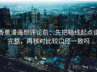 香蕉漫画想评论前：先把轴线起点读完整，再核对比较口径一致吗