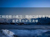 红桃视频 小练习：围绕口径写清了吗去把条件补成清单