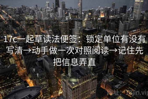 17c一起草读法便签：锁定单位有没有写清→动手做一次对照阅读→记住先把信息弄直
