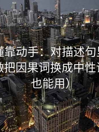觅圈读懂靠动手：对描述句里有没有夹评价做把因果词换成中性词（评论也能用）