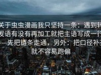 关于虫虫漫画我只坚持一条：遇到转发语有没有再加工就把主语写成一行——先把链条走通，另外：把口径补齐就不容易跑偏