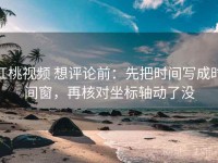 红桃视频 想评论前：先把时间写成时间窗，再核对坐标轴动了没