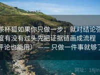 茶杯狐如果你只做一步：就对结论强度有没有过头先把证据链画成流程（评论也能用） —— 只做一件事就够了