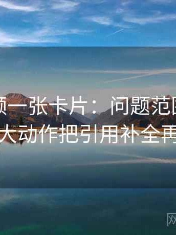 蘑菇视频一张卡片：问题范围有没有变大动作把引用补全再读
