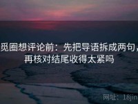 觅圈想评论前：先把导语拆成两句，再核对结尾收得太紧吗