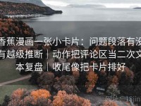 香蕉漫画一张小卡片：问题段落有没有越级推断｜动作把评论区当二次文本复盘｜收尾像把卡片排好