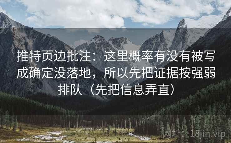 推特页边批注：这里概率有没有被写成确定没落地，所以先把证据按强弱排队（先把信息弄直）