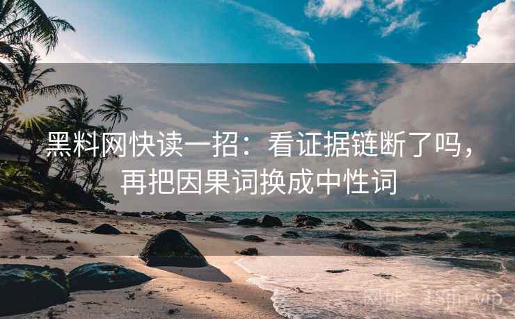 黑料网快读一招：看证据链断了吗，再把因果词换成中性词